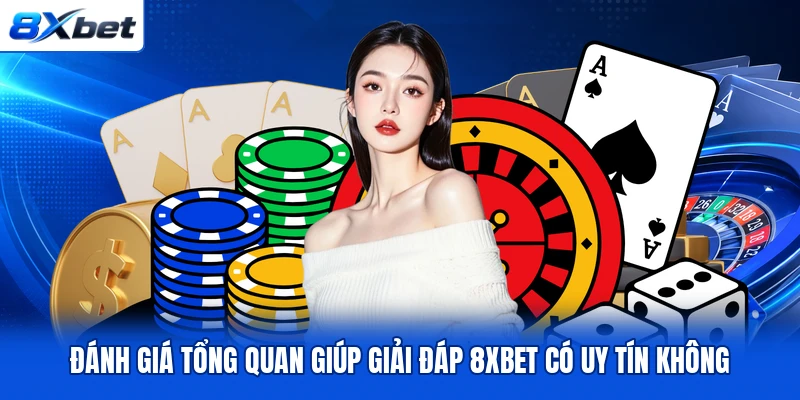 Đánh giá tổng quan giúp giải đáp 8XBET có uy tín không Đánh giá tổng quan giúp giải đáp 8XBET có uy tín không