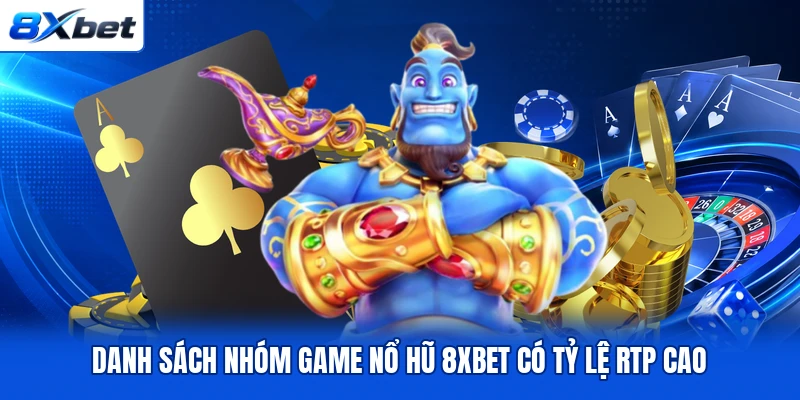 Danh sách nhóm game nổ hũ 8XBET có tỷ lệ RTP cao