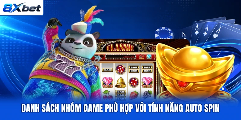 Danh sách nhóm game phù hợp với tính năng Auto Spin Danh sách nhóm game phù hợp với tính năng Auto Spin