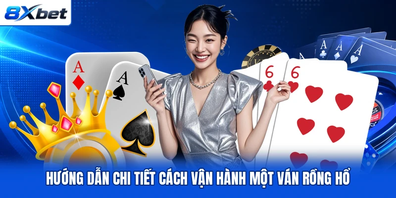 Hướng dẫn chi tiết cách vận hành một ván Rồng Hổ Hướng dẫn chi tiết cách vận hành một ván Rồng Hổ