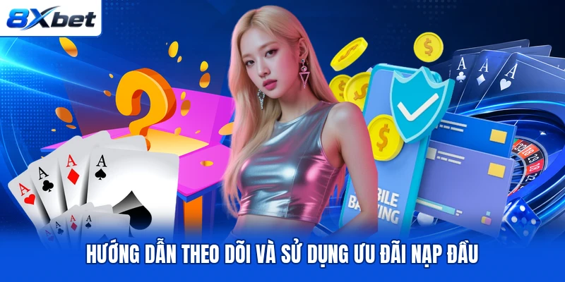 Hướng dẫn theo dõi và sử dụng ưu đãi nạp đầu Hướng dẫn theo dõi và sử dụng ưu đãi nạp đầu