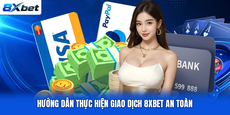 Hướng dẫn thực hiện giao dịch 8XBET an toàn