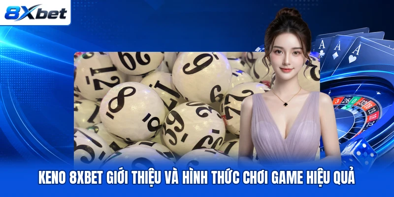 Keno 8XBET Giới Thiệu Và Hình Thức Chơi Game Hiệu Quả