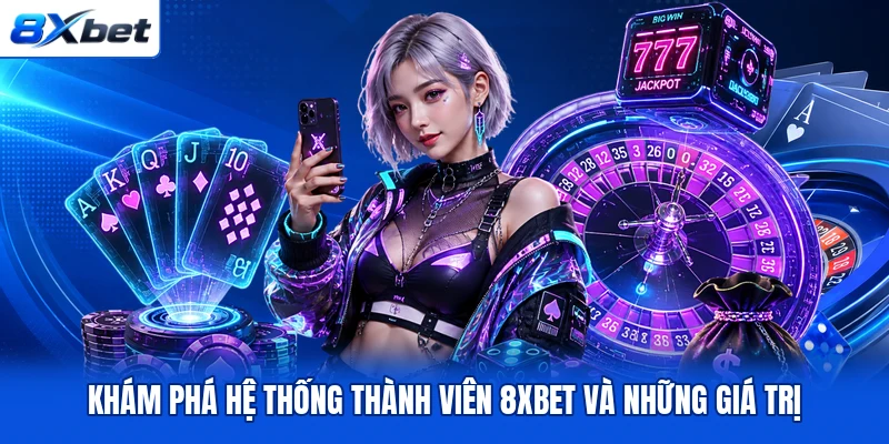 Khám phá hệ thống thành viên 8XBET và những giá trị Khám phá hệ thống thành viên 8XBET và những giá trị