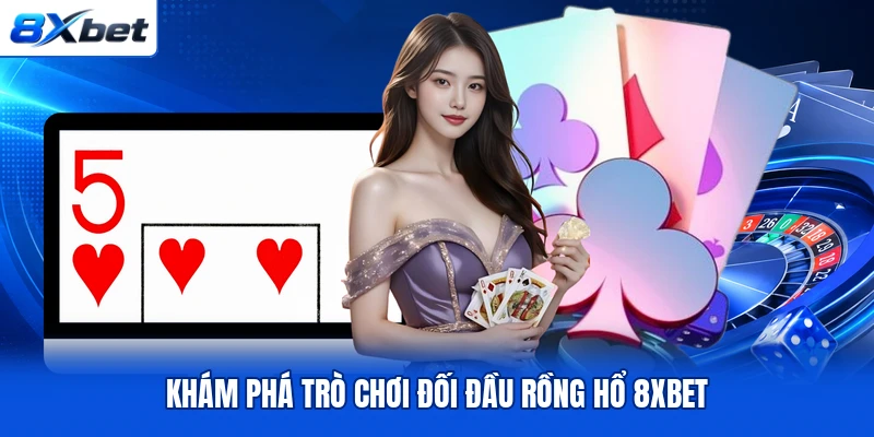 Khám phá trò chơi đối đầu Rồng Hổ 8XBET Khám phá trò chơi đối đầu Rồng Hổ 8XBET