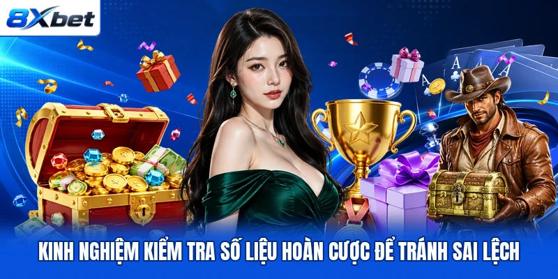 Kinh nghiệm kiểm tra số liệu hoàn cược để tránh sai lệch Kinh nghiệm kiểm tra số liệu hoàn cược để tránh sai lệch