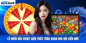 Lô Miền Bắc 8XBET  Kiến Thức Tổng Quan Cho Hội Viên Mới