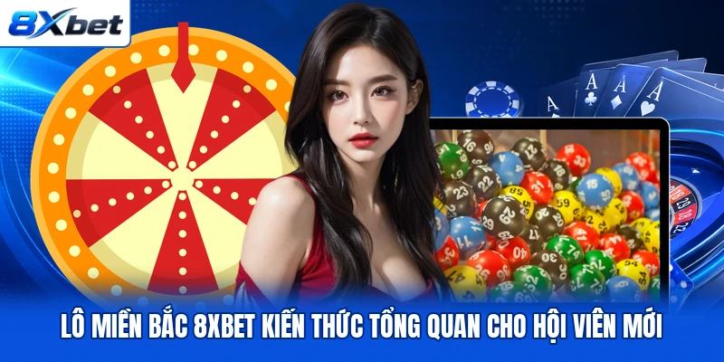 Lô Miền Bắc 8XBET Kiến Thức Tổng Quan Cho Hội Viên Mới