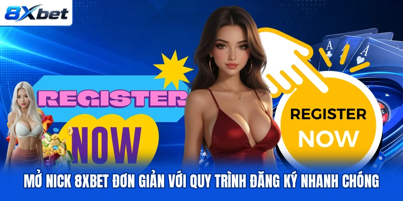 Mở Nick 8XBET Đơn Giản Với Quy Trình Đăng Ký Nhanh Chóng