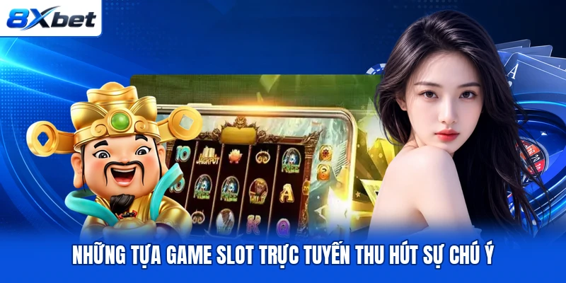 Những tựa game slot trực tuyến thu hút sự chú ý