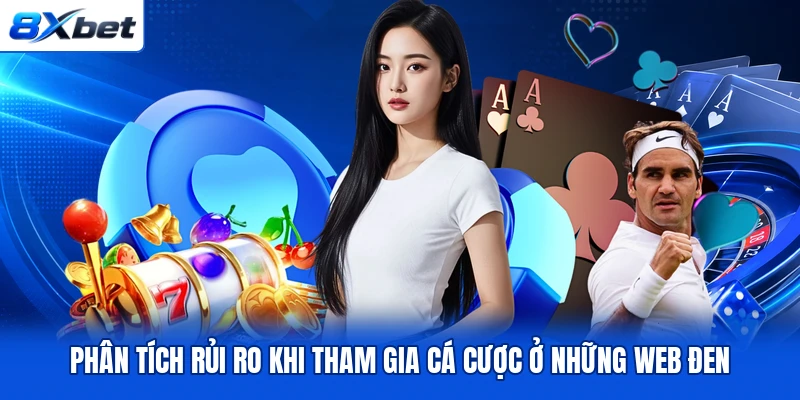 Phân tích rủi ro khi tham gia cá cược ở những web đen