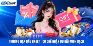 Thưởng Nạp Đầu 8XBET - Cơ Chế Nhận Ưu Đãi Minh Bạch