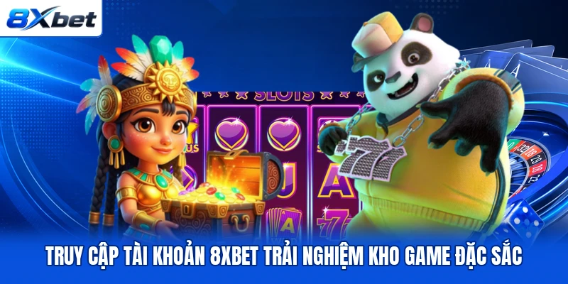 Truy cập tài khoản 8XBET trải nghiệm kho game đặc sắc Truy cập tài khoản 8XBET trải nghiệm kho game đặc sắc